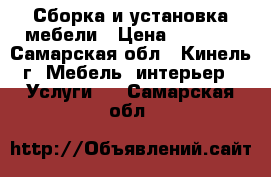 Сборка и установка мебели › Цена ­ 1 000 - Самарская обл., Кинель г. Мебель, интерьер » Услуги   . Самарская обл.